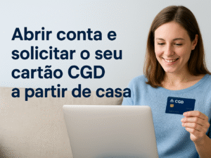 Passo a passo para abrir a sua conta e cartão CGD em casa